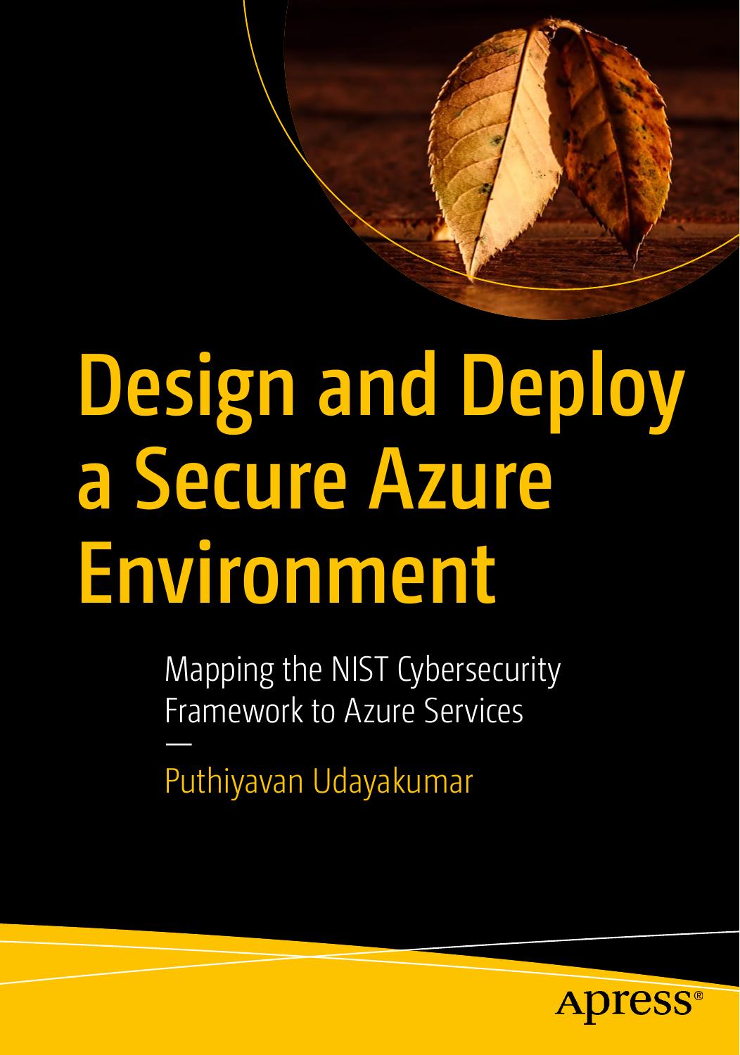 Design and Deploy - Secure Azure Environment: Mapping the NIST Cybersecurity Framework to Azure Services 1st Edition Puthiyavan Udayakumar (HQ file)