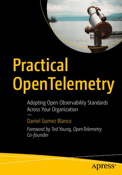 Testbank Practical OpenTelemetry: Adopting Open Observability Standards Across Your Organization 1st Edition Daniel Gomez Blanco